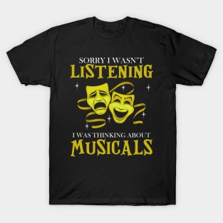 Sorry I Wasn't Listening I Was Thinking About Musicals T-Shirt